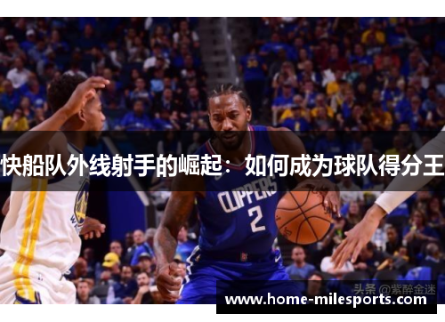 快船队外线射手的崛起：如何成为球队得分王