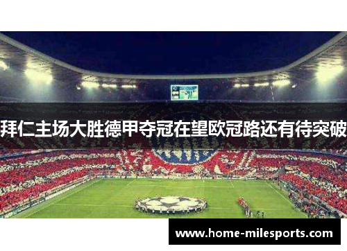 拜仁主场大胜德甲夺冠在望欧冠路还有待突破